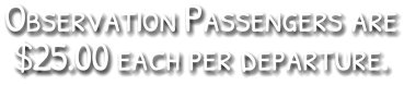 Observation Passengers are  $25.00 each per departure.
