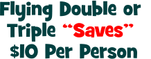 Flying Double or Triple “Saves”  $10 Per Person